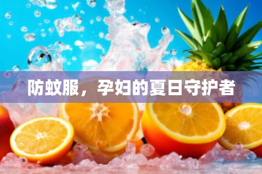 防蚊服，孕妇的夏日守护者