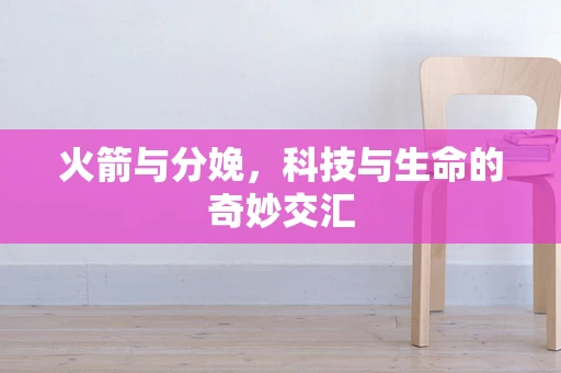 火箭与分娩，科技与生命的奇妙交汇