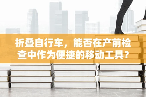 折叠自行车，能否在产前检查中作为便捷的移动工具？