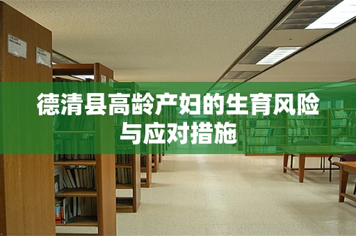 德清县高龄产妇的生育风险与应对措施