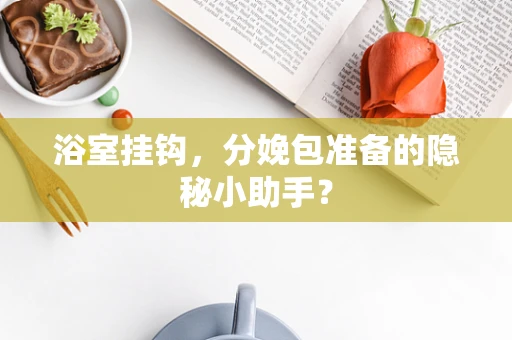 浴室挂钩，分娩包准备的隐秘小助手？