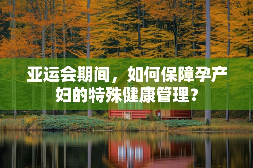 亚运会期间，如何保障孕产妇的特殊健康管理？