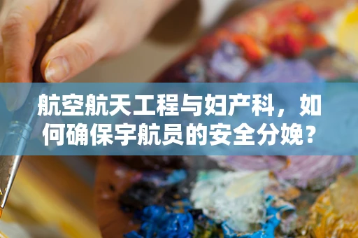 航空航天工程与妇产科，如何确保宇航员的安全分娩？