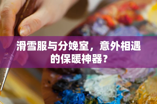 滑雪服与分娩室，意外相遇的保暖神器？