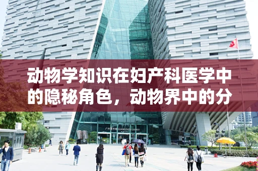 动物学知识在妇产科医学中的隐秘角色，动物界中的分娩启示