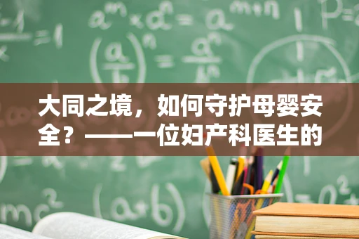 大同之境，如何守护母婴安全？——一位妇产科医生的视角