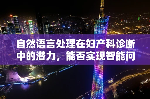 自然语言处理在妇产科诊断中的潜力，能否实现智能问诊？