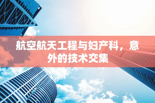航空航天工程与妇产科，意外的技术交集