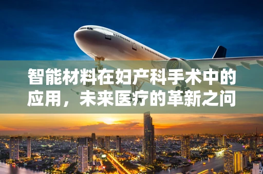 智能材料在妇产科手术中的应用，未来医疗的革新之问
