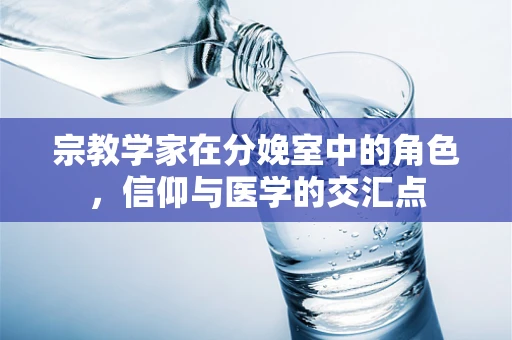 宗教学家在分娩室中的角色，信仰与医学的交汇点