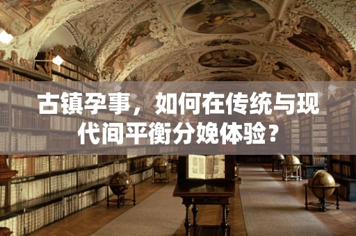 古镇孕事，如何在传统与现代间平衡分娩体验？