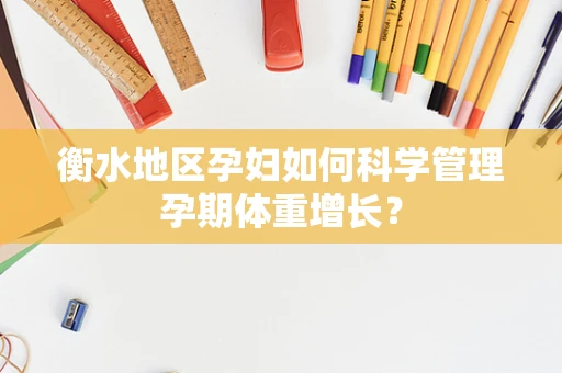 衡水地区孕妇如何科学管理孕期体重增长？