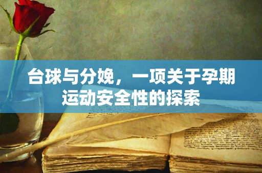 台球与分娩，一项关于孕期运动安全性的探索