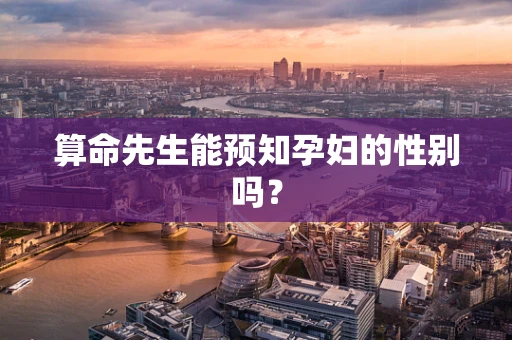 算命先生能预知孕妇的性别吗？