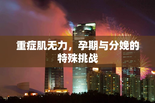 重症肌无力，孕期与分娩的特殊挑战