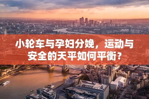 小轮车与孕妇分娩，运动与安全的天平如何平衡？