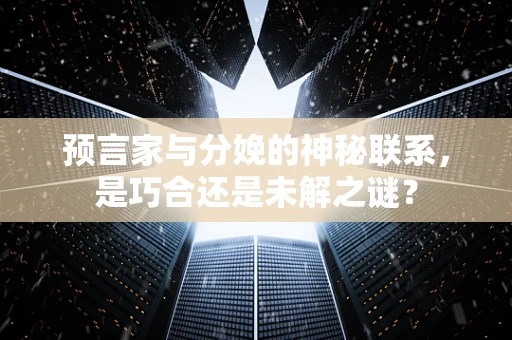 预言家与分娩的神秘联系，是巧合还是未解之谜？