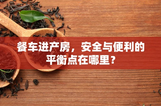 餐车进产房，安全与便利的平衡点在哪里？