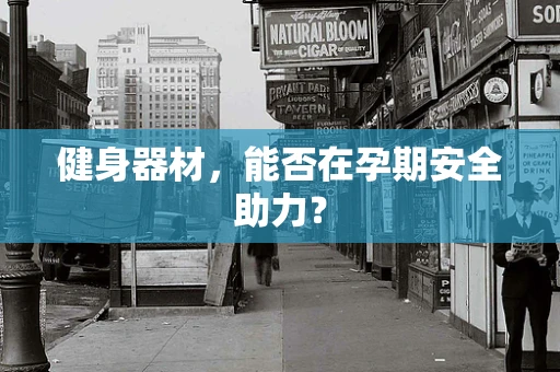 健身器材，能否在孕期安全助力？