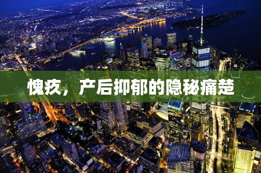愧疚，产后抑郁的隐秘痛楚