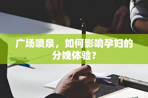 广场喷泉，如何影响孕妇的分娩体验？