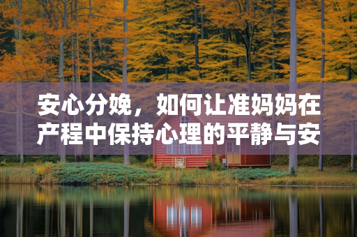 安心分娩，如何让准妈妈在产程中保持心理的平静与安心？