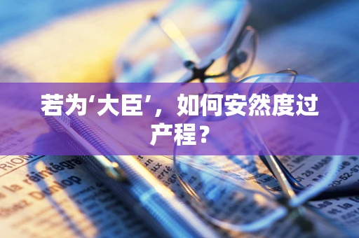 若为‘大臣’，如何安然度过产程？
