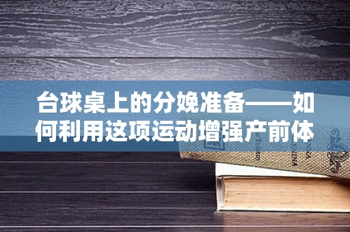 台球桌上的分娩准备——如何利用这项运动增强产前体能？