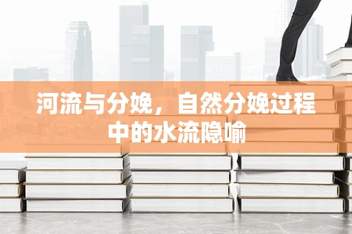 河流与分娩，自然分娩过程中的水流隐喻