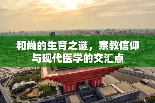 和尚的生育之谜，宗教信仰与现代医学的交汇点