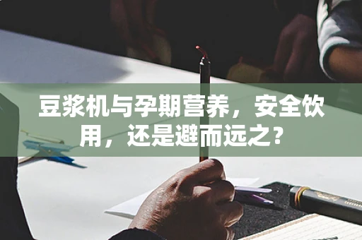 豆浆机与孕期营养，安全饮用，还是避而远之？