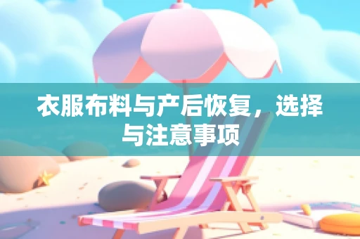 衣服布料与产后恢复，选择与注意事项