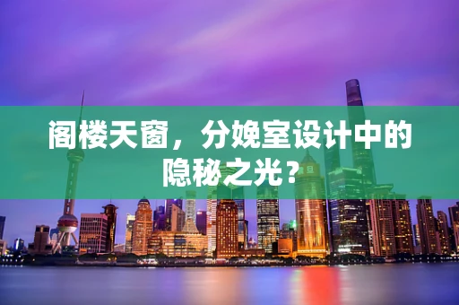 阁楼天窗，分娩室设计中的隐秘之光？