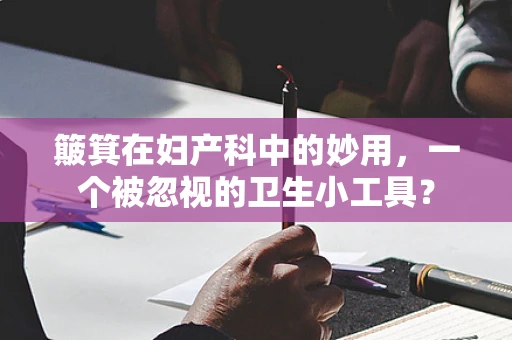簸箕在妇产科中的妙用，一个被忽视的卫生小工具？