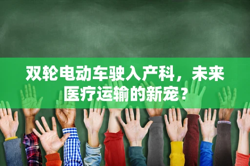 双轮电动车驶入产科，未来医疗运输的新宠？