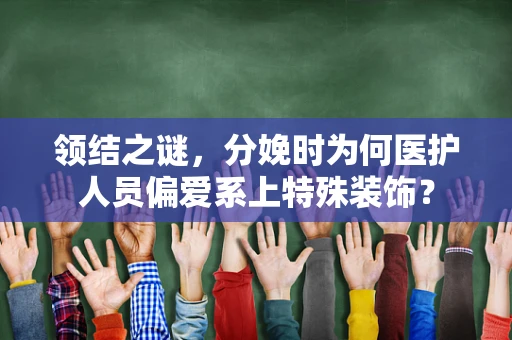 领结之谜，分娩时为何医护人员偏爱系上特殊装饰？