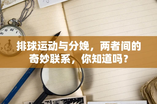 排球运动与分娩，两者间的奇妙联系，你知道吗？