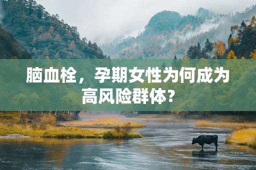 脑血栓，孕期女性为何成为高风险群体？
