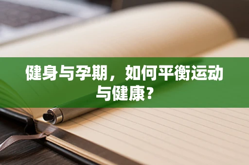 健身与孕期，如何平衡运动与健康？