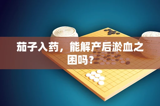 茄子入药，能解产后淤血之困吗？