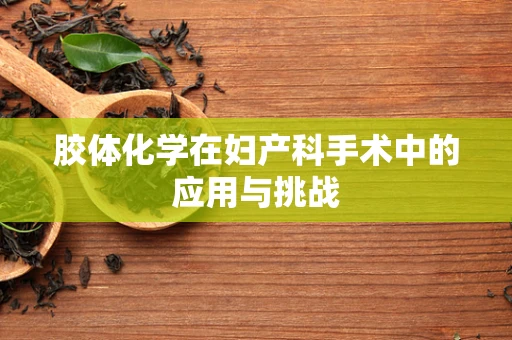 胶体化学在妇产科手术中的应用与挑战