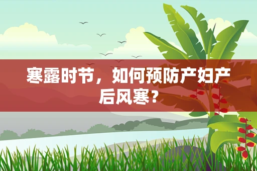 寒露时节，如何预防产妇产后风寒？