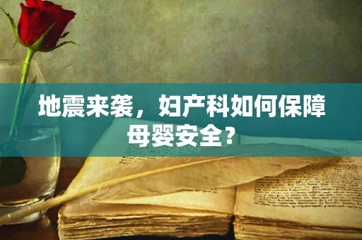 地震来袭，妇产科如何保障母婴安全？