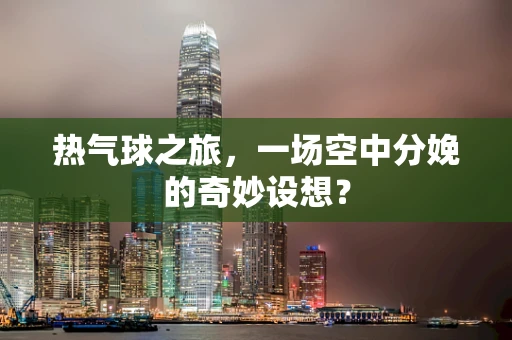 热气球之旅，一场空中分娩的奇妙设想？