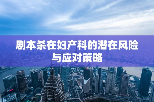 剧本杀在妇产科的潜在风险与应对策略