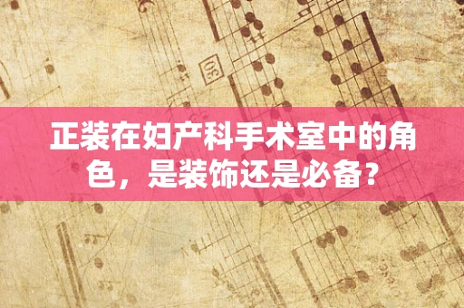 正装在妇产科手术室中的角色，是装饰还是必备？