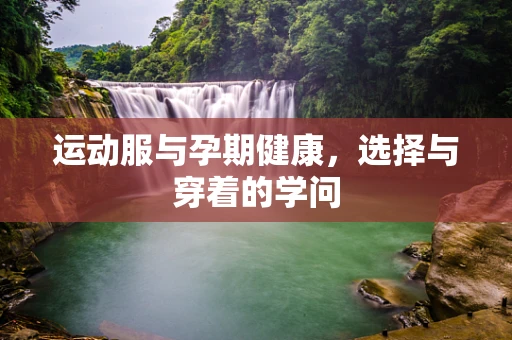 运动服与孕期健康，选择与穿着的学问