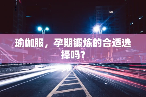 瑜伽服，孕期锻炼的合适选择吗？