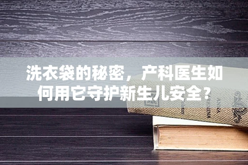 洗衣袋的秘密，产科医生如何用它守护新生儿安全？