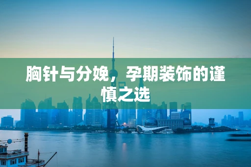胸针与分娩，孕期装饰的谨慎之选